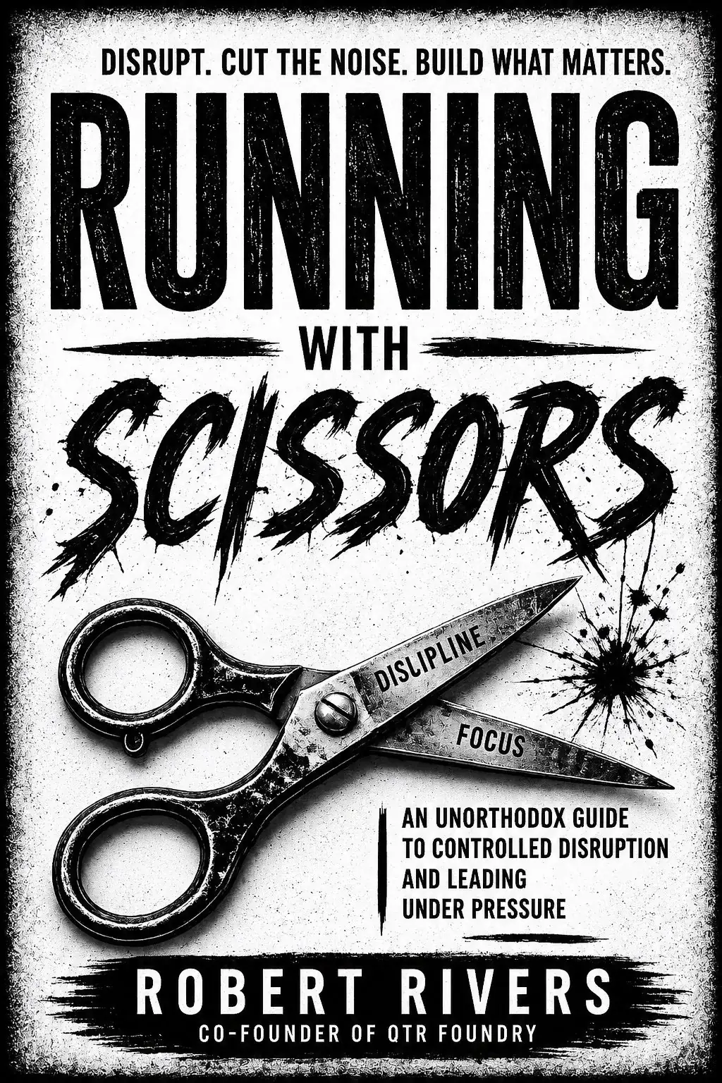 Running With Scissors by Robert Rivers, an unorthodox guide to controlled disruption and leading under pressure